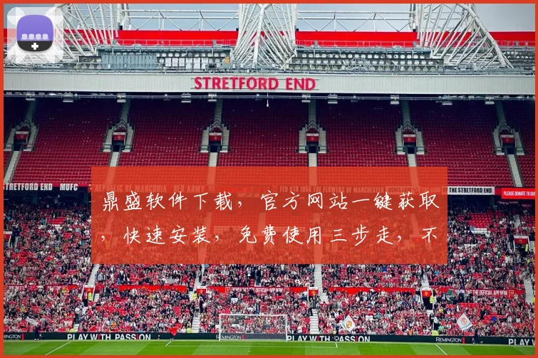 鼎盛软件下载，官方网站一键获取，快速安装，免费使用三步走，不容错过